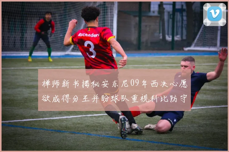 禅师新书揭秘安东尼09年西决心愿欲成得分王并盼球队重视科比防守