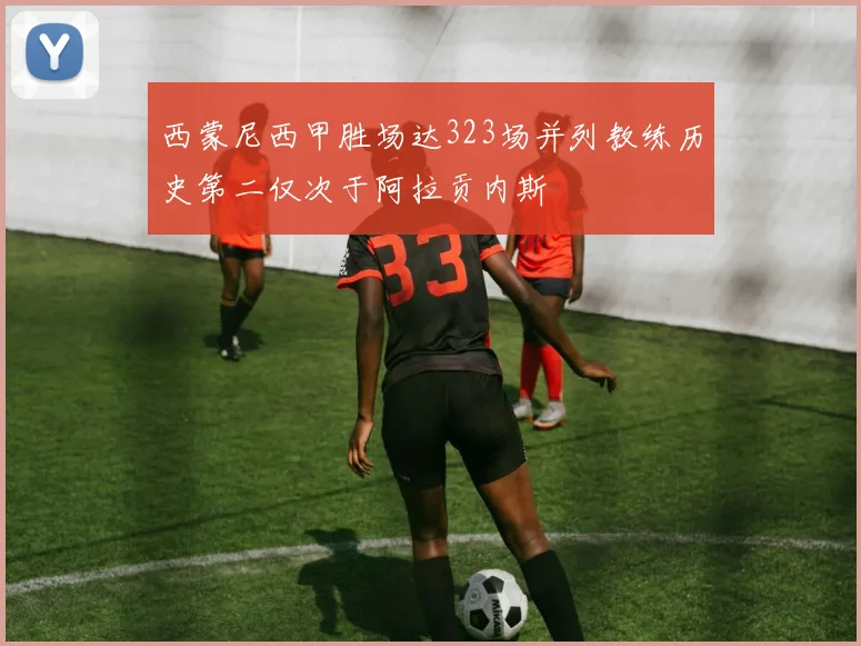 西蒙尼西甲胜场达323场并列教练历史第二仅次于阿拉贡内斯