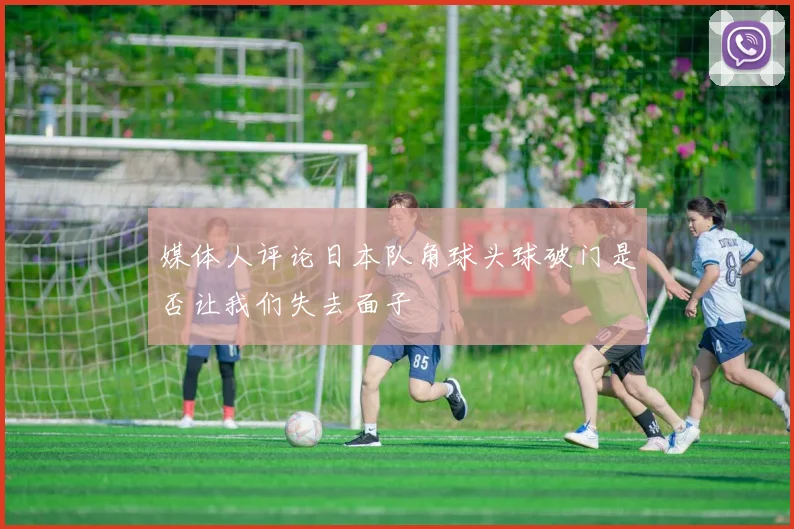 媒体人评论日本队角球头球破门是否让我们失去面子