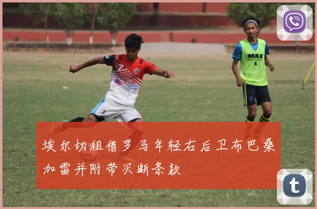 埃尔切租借罗马年轻右后卫布巴桑加雷并附带买断条款
